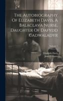 The Autobiography Of Elizabeth Davis, A Balaclava Nurse, Daughter Of Dafydd Cadwaladyr; Volume 1 102018101X Book Cover