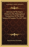 Abstracts Of The Papers Printed In The Philosophical Transactions Of The Royal Society Of London V4, 1837-1843 0548300453 Book Cover