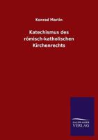 Katechismus Des Romisch-Katholischen Kirchenrechts 3846020567 Book Cover