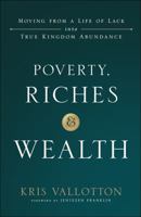 Poverty, Riches and Wealth: Moving from a Life of Lack Into True Kingdom Abundance 0800799046 Book Cover