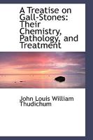 A Treatise on Gall-Stones: Their Chemistry, Pathology, and Treatment 1016771959 Book Cover