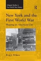 New York and the First World War: Shaping an American City 0367596938 Book Cover