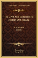 The Civil and Ecclesiastical History of Scotland, AD 80 - 818 1379238838 Book Cover