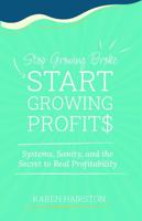 Stop Growing Broke Start Growing Profits: Systems, Sanity, and the Secret to Real Profitability B0FR2V1PTL Book Cover