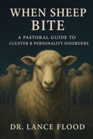 When Sheep Bite: A Pastoral Guide to Cluster B Personality Disorders B0FKZCH8DT Book Cover