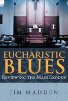 Eucharistic Blues: Reviewing the Mass Exodus 1465396446 Book Cover