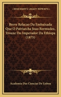 Breve Relacao Da Embaixada Que O Patriarcha Joao Bermudez, Trouxe Do Imperador Da Ethiopa (1875) 116805155X Book Cover