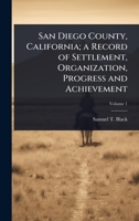 San Diego County, California; a Record of Settlement, Organization, Progress and Achievement 1024080242 Book Cover