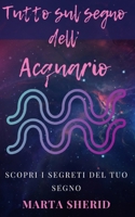 Scopri il tuo Segno: Acquario: Scopri i misteri, segreti, capacità e amore del tuo segno B0CV3R7QPL Book Cover
