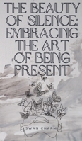 The Beauty of Silence: Embracing the Art of Being Present 9916728119 Book Cover