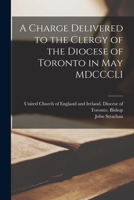 A Charge Delivered to the Clergy of the Diocese of Toronto in May MDCCCLI [microform] 1015199038 Book Cover