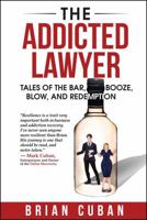 The Addicted Lawyer: Tales of the Bar, Booze, Blow, and Redemption 1682613704 Book Cover