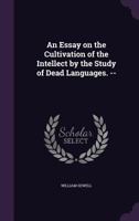 An Essay on the Cultivation of the Intellect by the Study of Dead Languages. -- 1164570471 Book Cover