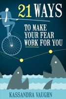 21 Ways to Make Your Fear Work For You B089CZ3YXY Book Cover