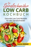 Das Spiralschneider Low Carb Kochbuch: Gesunde Low Carb Rezepte f�r den Spiralschneider 1548475955 Book Cover