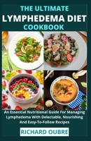 The Ultimate Lymphedema Diet Cookbook: An Essential Nutritional Guide For Managing Lymphedema With Delectable, Nourishing And Easy-To-Follow Recipes B0986FJZ29 Book Cover