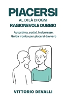 PIACERSI al di là di ogni RAGIONEVOLE DUBBIO: Autostima, Social, Insicurezze. Guida ironica per piacersi davvero (Italian Edition) B0F6TXGRNP Book Cover