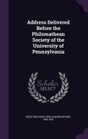 Address Delivered Before The Philomathean Society of the University of the Pennsylvania 1275606024 Book Cover