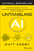 Untangling AI: Driving Business Success and Profit Through Enterprise Automation and AI Agents 1394394381 Book Cover