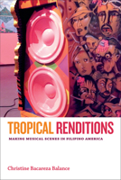 Tropical Renditions: Making Musical Scenes in Filipino America 0822360012 Book Cover