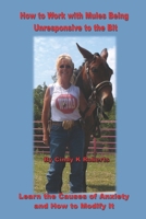 How to Work with Mules Being Unresponsive To the Bit: Learn the Causes of Anxiety and How to Modify It B0GZG9148R Book Cover