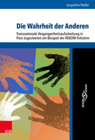 Die Wahrheit Der Anderen: Transnationale Vergangenheitsaufarbeitung in Post-jugoslawien Am Beispiel Der Rekom Initiative (Schnittstellen Studien Zum Ostlichen Und Sudostlichen Europa) (German Edition) 3525310900 Book Cover