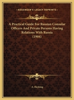 A Practical Guide for Russian Consular Officers and All Persons Having Relations with Russia 1241113084 Book Cover