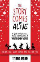 The Story Comes Alive: A Guide to Experiencing Movies and Characters at Walt Disney World: Volume One: Walt and the Fab Five 1683901886 Book Cover
