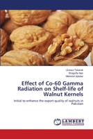 Effect of Co-60 Gamma Radiation on Shelf-life of Walnut Kernels: Initial to enhance the export quality of walnuts in Pakistan 3659759090 Book Cover