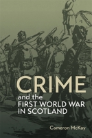 Crime and the First World War in Scotland (Scottish Historical Review Monograph Second) 1783277874 Book Cover