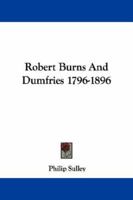 Robert Burns And Dumfries 1796-1896 1163078700 Book Cover