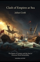 Clash of Empires at Sea: The Battle of Lepanto and the End of Ottoman Naval Invincibility B0GSRRB1LH Book Cover
