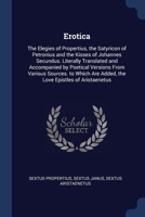 Erotica: The Elegies of Propertius, the Satyricon of Petronius and the Kisses of Johannes Secundus. Literally Translated and Ac 1376404400 Book Cover