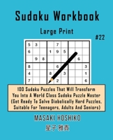 Sudoku Workbook-Large Print #22: 100 Sudoku Puzzles That Will Transform You Into A World Class Sudoku Puzzle Master (Get Ready To Solve Diabolically Hard Puzzles, Suitable For Teenagers, Adults And Se 1702905713 Book Cover