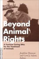 Beyond Animal Rights: A Feminist Caring Ethic for the Treatment of Animals 0826408362 Book Cover