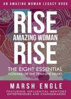 Rise. Amazing Woman. Rise.: The Eight Essential Powers of the Feminine Heart 1628656093 Book Cover