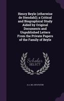 Henry Beyle (Otherwise De Stendahl): A Critical and Biographical Study Aided by Original Documents and Unpublished Letters from the Private Papers of the Family of Beyle 1163105260 Book Cover