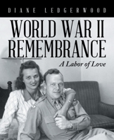 WORLD WAR II REMEMBRANCE: A Labor of Love 1489742778 Book Cover