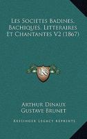 Les Societes Badines, Bachiques, Litteraires Et Chantantes V2 (1867) 1168136687 Book Cover