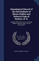 Genealogical Record of the Descendants of Moses Hadley and Rebecca Page of Hudson, N. H.: Together with Some Account of George Hadley of Ipswich, Mass., and His Descendants 1340083248 Book Cover