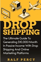 Dropshipping: The Ultimate Guide to Generating $10,000/Month in Passive Income With Drop Shipping And Online Marketing Platforms 1070231266 Book Cover