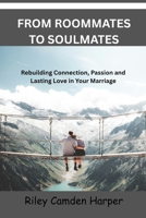 FROM ROOMMATES TO SOULMATES: Rebuilding Connection, Passion and Lasting Love in Your Marriage B0FSXVMHKG Book Cover