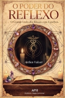O Poder do Reflexo: O Grande Livro dos Rituais com Espelhos (Portuguese Edition) 6597985605 Book Cover