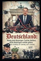 Deutschland: Mutig sind diejenigen welche bleiben, nicht diejenigen welche gehen. (German Edition) B0FGHY5N1X Book Cover