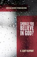 Should You Believe in God? (Christian Answers to Hard Questions) (Apologia) 1596386770 Book Cover