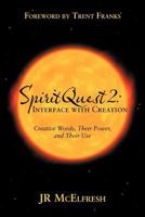 Spiritquest 2: Interface with Creation: Creative Words, Their Power, and Their Use 1458205703 Book Cover