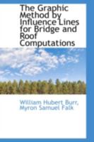 The Graphic Method of Influence Lines for Bridge and Roof Computations - Primary Source Edition 101677043X Book Cover