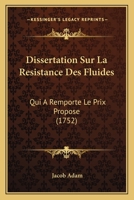 Dissertation Sur La Resistance Des Fluides: Qui A Remporte Le Prix Propose (1752) 1166046168 Book Cover