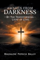 Awaken from Darkness: By The Transforming Light of Love B0H2KJ3953 Book Cover