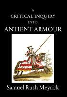 A Critical Inquiry Into Antient Armour: as it existed in europe, but particularly in england, from the norman conquest to the reign of KING CHARLES II. VOL II 1989434010 Book Cover